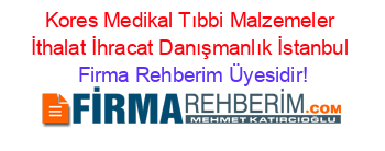 Kores+Medikal+Tıbbi+Malzemeler+İthalat+İhracat+Danışmanlık+İstanbul Firma+Rehberim+Üyesidir!