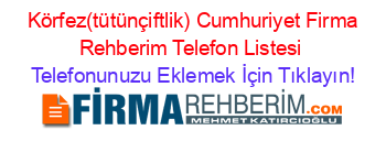 +Körfez(tütünçiftlik)+Cumhuriyet+Firma+Rehberim+Telefon+Listesi Telefonunuzu+Eklemek+İçin+Tıklayın!