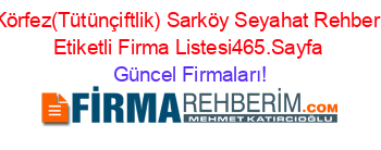 Körfez(Tütünçiftlik)+Sarköy+Seyahat+Rehberi+Etiketli+Firma+Listesi465.Sayfa Güncel+Firmaları!