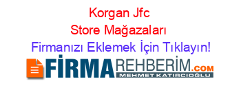 Korgan+Jfc+Store+Mağazaları Firmanızı+Eklemek+İçin+Tıklayın!