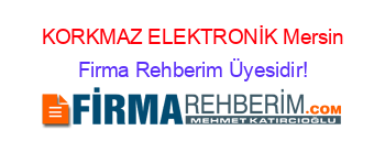 KORKMAZ+ELEKTRONİK+Mersin Firma+Rehberim+Üyesidir!