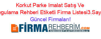 Korkut+Parke+Imalat+Satış+Ve+Uygulama+Rehberi+Etiketli+Firma+Listesi3.Sayfa Güncel+Firmaları!