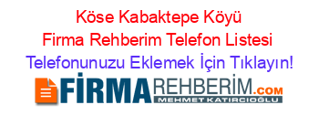 +Köse+Kabaktepe+Köyü+Firma+Rehberim+Telefon+Listesi Telefonunuzu+Eklemek+İçin+Tıklayın!