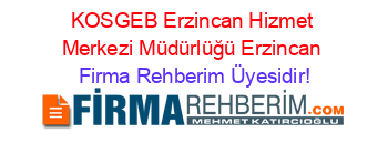 KOSGEB+Erzincan+Hizmet+Merkezi+Müdürlüğü+Erzincan Firma+Rehberim+Üyesidir!