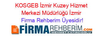 KOSGEB+İzmir+Kuzey+Hizmet+Merkezi+Müdürlüğü+İzmir Firma+Rehberim+Üyesidir!