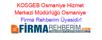 KOSGEB+Osmaniye+Hizmet+Merkezi+Müdürlüğü+Osmaniye Firma+Rehberim+Üyesidir!