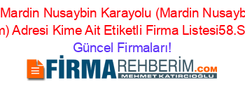 Kotek+Mah.+Mardin+Nusaybin+Karayolu+(Mardin+Nusaybin+Karayolu+3.+Km)+Adresi+Kime+Ait+Etiketli+Firma+Listesi58.Sayfa Güncel+Firmaları!