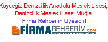 Köyceğiz+Denizcilik+Anadolu+Meslek+Lisesi,+Denizcilik+Meslek+Lisesi+Muğla Firma+Rehberim+Üyesidir!