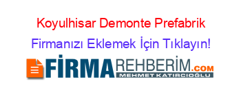 Koyulhisar+Demonte+Prefabrik Firmanızı+Eklemek+İçin+Tıklayın!