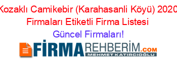 Kozaklı+Camikebir+(Karahasanli+Köyü)+2020+Firmaları+Etiketli+Firma+Listesi Güncel+Firmaları!