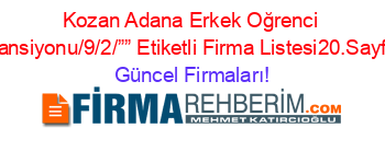 Kozan+Adana+Erkek+Oğrenci+Pansiyonu/9/2/””+Etiketli+Firma+Listesi20.Sayfa Güncel+Firmaları!