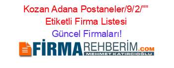 Kozan+Adana+Postaneler/9/2/””+Etiketli+Firma+Listesi Güncel+Firmaları!