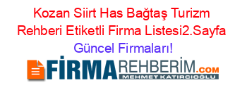 Kozan+Siirt+Has+Bağtaş+Turizm+Rehberi+Etiketli+Firma+Listesi2.Sayfa Güncel+Firmaları!