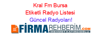 Kral+Fm+Bursa+Etiketli+Radyo+Listesi Güncel+Radyoları!