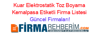 Kuar+Elektrostatik+Toz+Boyama+Kemalpasa+Etiketli+Firma+Listesi Güncel+Firmaları!