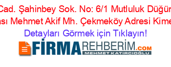 Kubilay+Cad.+Şahinbey+Sok.+No:+6/1+Mutluluk+Düğün+Salonu+Arkası+Mehmet+Akif+Mh.+Çekmeköy+Adresi+Kime+Ait Detayları+Görmek+için+Tıklayın!