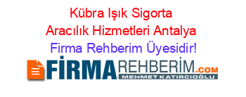 Kübra+Işık+Sigorta+Aracılık+Hizmetleri+Antalya Firma+Rehberim+Üyesidir!