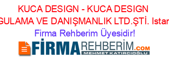 KUCA+DESIGN+-+KUCA+DESIGN+UYGULAMA+VE+DANIŞMANLIK+LTD.ŞTİ.+Istanbul Firma+Rehberim+Üyesidir!