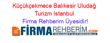 Küçükçekmece+Balıkesir+Uludağ+Turizm+Istanbul Firma+Rehberim+Üyesidir!