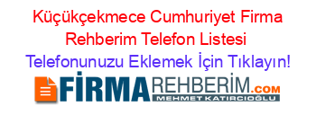 +Küçükçekmece+Cumhuriyet+Firma+Rehberim+Telefon+Listesi Telefonunuzu+Eklemek+İçin+Tıklayın!