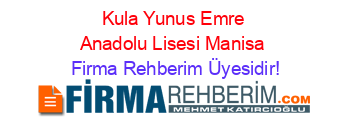Kula+Yunus+Emre+Anadolu+Lisesi+Manisa Firma+Rehberim+Üyesidir!