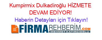 Kumpirmix+Dulkadiroğlu+HİZMETE+DEVAM+EDİYOR! Haberin+Detayları+için+Tıklayın!