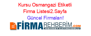 Kursu+Osmangazi+Etiketli+Firma+Listesi2.Sayfa Güncel+Firmaları!