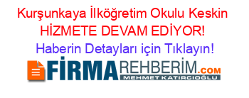 Kurşunkaya+İlköğretim+Okulu+Keskin+HİZMETE+DEVAM+EDİYOR! Haberin+Detayları+için+Tıklayın!