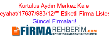 Kurtulus+Aydın+Merkez+Kale+Seyahat/17637/983/12/””+Etiketli+Firma+Listesi Güncel+Firmaları!