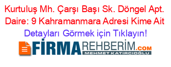 Kurtuluş+Mh.+Çarşı+Başı+Sk.+Döngel+Apt.+Daire:+9+Kahramanmara+Adresi+Kime+Ait Detayları+Görmek+için+Tıklayın!