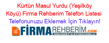 +Kürtün+Masul+Yurdu+(Yeşilköy+Köyü)+Firma+Rehberim+Telefon+Listesi Telefonunuzu+Eklemek+İçin+Tıklayın!
