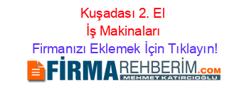 Kuşadası+2.+El+İş+Makinaları Firmanızı+Eklemek+İçin+Tıklayın!