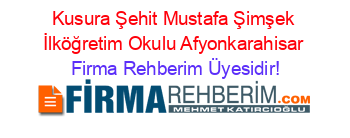 Kusura+Şehit+Mustafa+Şimşek+İlköğretim+Okulu+Afyonkarahisar Firma+Rehberim+Üyesidir!