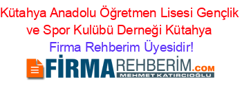 Kütahya+Anadolu+Öğretmen+Lisesi+Gençlik+ve+Spor+Kulübü+Derneği+Kütahya Firma+Rehberim+Üyesidir!