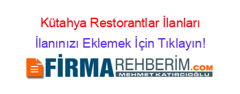 Kütahya+Restorantlar+İlanları İlanınızı+Eklemek+İçin+Tıklayın!