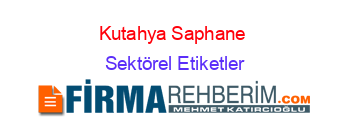 Kutahya+Saphane+ Sektörel+Etiketler