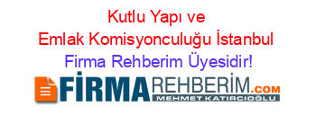 Kutlu+Yapı+ve+Emlak+Komisyonculuğu+İstanbul Firma+Rehberim+Üyesidir!