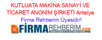 KUTLUATA+MAKİNA+SANAYİ+VE+TİCARET+ANONİM+ŞİRKETİ+Antalya Firma+Rehberim+Üyesidir!