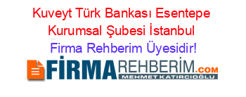Kuveyt+Türk+Bankası+Esentepe+Kurumsal+Şubesi+İstanbul Firma+Rehberim+Üyesidir!