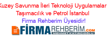 Kuzey+Savunma+İleri+Teknoloji+Uygulamaları+Taşımacılık+ve+Petrol+İstanbul Firma+Rehberim+Üyesidir!