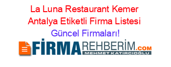 La+Luna+Restaurant+Kemer+Antalya+Etiketli+Firma+Listesi Güncel+Firmaları!