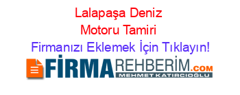 Lalapaşa+Deniz+Motoru+Tamiri Firmanızı+Eklemek+İçin+Tıklayın!