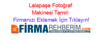 Lalapaşa+Fotoğraf+Makinesi+Tamiri Firmanızı+Eklemek+İçin+Tıklayın!