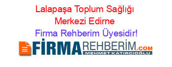Lalapaşa+Toplum+Sağlığı+Merkezi+Edirne Firma+Rehberim+Üyesidir!