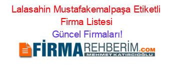 Lalasahin+Mustafakemalpaşa+Etiketli+Firma+Listesi Güncel+Firmaları!