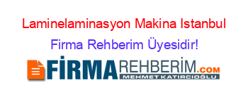 Laminelaminasyon+Makina+Istanbul Firma+Rehberim+Üyesidir!