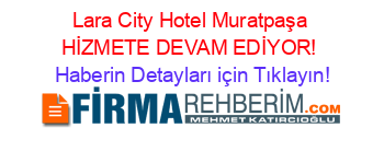 Lara+City+Hotel+Muratpaşa+HİZMETE+DEVAM+EDİYOR! Haberin+Detayları+için+Tıklayın!