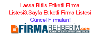 Lassa+Bitlis+Etiketli+Firma+Listesi3.Sayfa+Etiketli+Firma+Listesi Güncel+Firmaları!