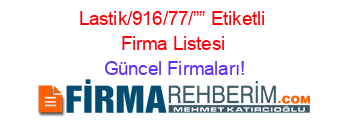 Lastik/916/77/””+Etiketli+Firma+Listesi Güncel+Firmaları!