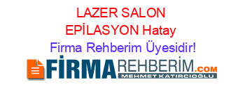 LAZER+SALON+EPİLASYON+Hatay Firma+Rehberim+Üyesidir!